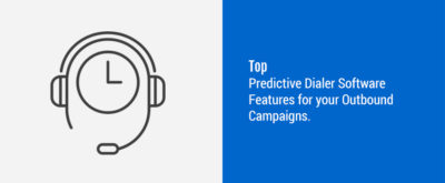 Top Predictive Dialer Software Features for your Outbound Campaigns